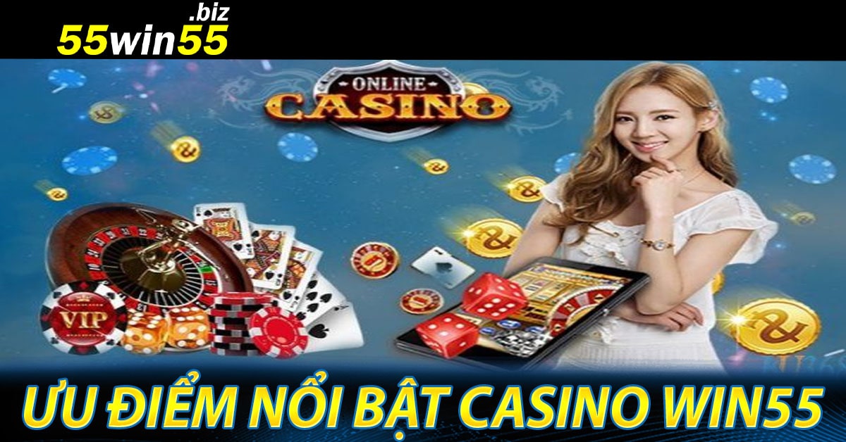 Ưu điểm nổi bật tại sảnh casino Win55